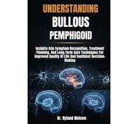 UNDERSTANDING BULLOUS PEMPHIGOID: Insights Into Symptom Recognition, Treatment Planning, And Long-Term Care Techniques For Improved Quality Of Life And Confident Decision-Making