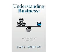 Understanding Business: The Logic of Balance: Part of the Understanding Series of Books: Volume 2