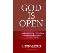 Understanding Calvinism: Examining Calvinism’s Thinking, Behavior, and Language: 4 (God is Open)