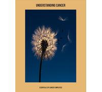 Understanding Cancer: Essentials Of Cancer Simplified