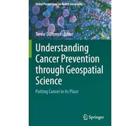 Understanding Cancer Prevention through Geospatial Science: Putting Cancer in its Place (Global Perspectives on Health Geography)