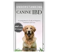 UNDERSTANDING CANINE IBD: A Comprehensive Guide to Diagnosis, Treatment, and Care (Understanding Dog Health Conditions)