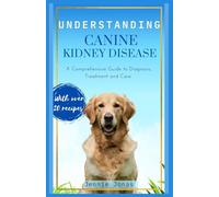 Understanding Canine Kidney Disease: A Comprehensive Guide to Diagnosis, Treatment and Care (Understanding Dog Health Conditions)