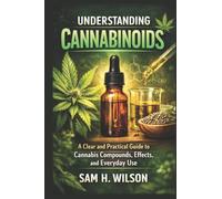 UNDERSTANDING CANNABINOIDS: A Clear and Practical Guide to Canna ompounds, Effects, and Everyday Use