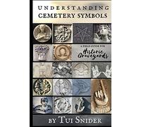 Understanding Cemetery Symbols: A Field Guide for Historic Graveyards: 1 (Messages from the Dead)