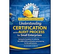 Understanding Certification and the Audit Process for Small Enterprises: Setting the foundation for achieving ISO 45001:2018 certification and preparing for the audit process.