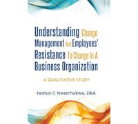 Understanding Change Management and Employees' Resistance to Change in a Business Organization: A Qualitative Study
