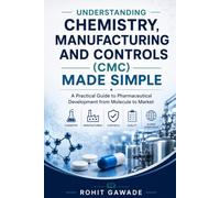 Understanding Chemistry, Manufacturing and Controls (CMC) Made Simple: A Practical Guide to Pharmaceutical Development from Molecule to Market