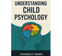 Understanding Child Psychology: A Practical Guide for Parents, Teachers & Mentors