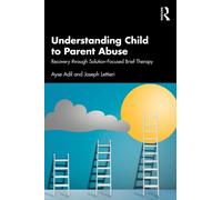 Understanding Child to Parent Abuse : Recovery through Solution-Focused Brief Therapy