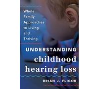 Understanding Childhood Hearing Loss: Whole Family Approaches to Living and Thriving (Whole Family Approaches to Childhood Illnesses and Disorders)