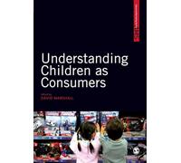 Understanding Children as Consumers (Sage Advanced Marketing Series)