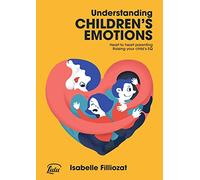 Understanding Children's Emotions: Heart to heart parenting - Raising your child's EQ