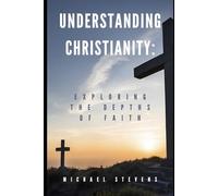 Understanding Christianity: Exploring the Depths of Faith