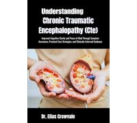 Understanding Chronic Traumatic Encephalopathy (Cte): Improved Cognitive Clarity and Peace of Mind Through Symptom Awareness, Practical Care Strategies, and Clinically Informed Guidance