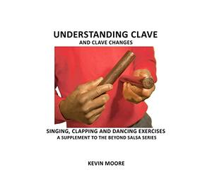 Understanding Clave and Clave Changes: Singing, Clapping and Dancing Exercises - A Supplement to the Beyond Salsa Series