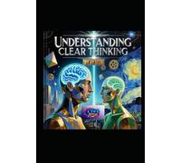 UNDERSTANDING CLEAR THINKING: The Art of Mastering Your Mind to Think with Precision, Purpose, and Power (Hard Life Problems Worth Solving)