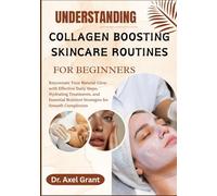 UNDERSTANDING COLLAGEN BOOSTING SKINCARE ROUTINES FOR BEGINNERS: Rejuvenate Your Natural Glow with Effective Daily Steps, Hydrating Treatments, and Essential Nutrient Strategies for Smooth Complexion