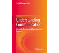 Understanding Communication: Concepts, Contexts and Contemporary Practices
