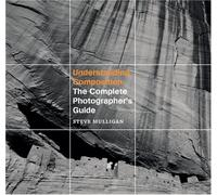 Understanding Composition: The Complete Photographers' Guide