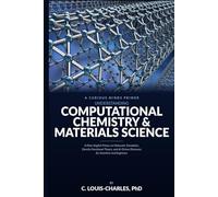 Understanding Computational Chemistry and Materials Science: A Plain-English Primer on Molecular Simulation, Density Functional Theory, and AI-Driven ... Light, Matter, and AI Plain English Series)