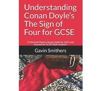 Understanding Conan Doyle’s The Sign of Four for GCSE: A Sherlock Holmes Study Guide for 2021 and beyond for GCSE AQA students