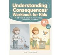 Understanding Consequences Workbook for Kids: 65+ Activities to Help Kids Connect Actions with Outcomes (Ages 6-10)