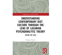 Understanding Contemporary Diet Culture through the Lens of Lacanian Psychoanalytic Theory : Eating the Lack