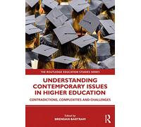 Understanding Contemporary Issues in Higher Education: Contradictions, Complexities and Challenges (The Routledge Education Studies Series)