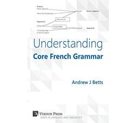 Understanding Core French Grammar (Vernon Series in Language and Linguistics)