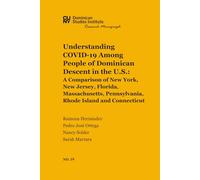 Understanding COVID-19 Among People of Dominican Descent in the U.S.: A Comparison of New York, New Jersey, Florida, Massachusetts, Pennsylvania, ... Studies Institute Research Monograph)