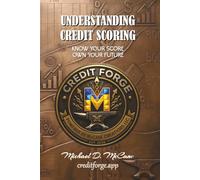 UNDERSTANDING CREDIT SCORING: Know Your Score, Own Your Future (The Credit Forge: Master Trilogy)