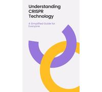 Understanding CRISPR Technology: A Simplified Guide for Everyone