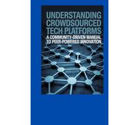 Understanding Crowdsourced Tech Platforms: A Community-Driven Manual to Peer-Powered Innovation