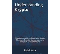 Understanding Crypto: A Beginner’s Guide to Blockchain, Bitcoin, Ethereum, Security, Risk Management, and Smart Entry into Crypto