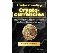 Understanding Cryptocurrencies: How You Too Can Succeed with Bitcoin, Ethereum, and more (Smart Reads: Understanding the World)