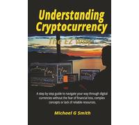 Understanding Cryptocurrency The EZ Way: A step by step guide to navigate your way through digital currencies without the fear of financial loss, complex concepts, or lack of reliable resources