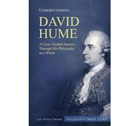 Understanding David Hume: A Clear, Guided Journey Through His Philosophy as a Whole (Philosophy Made Clear)