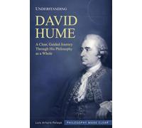 Understanding David Hume: A Clear, Guided Journey Through His Philosophy as a Whole (Philosophy Made Clear)
