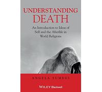 Understanding Death: An Introduction to Ideas of Self and the Afterlife in World Religions