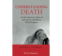 Understanding Death: An Introduction to Ideas of Self and the Afterlife in World Religions