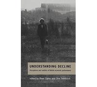 Understanding Decline: Perceptions and Realities of British Economic Performance (Cambridge Studies in American Theatre)