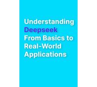 Understanding Deeps rom Basics to Real-World Applications: A Comprehensive Guide to Deep Learning Techniques, Tools, and Practical Implementations
