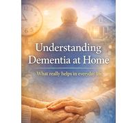 Understanding Dementia at Home: What really helps in everyday life