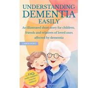 Understanding Dementia Easily: An illustrated short story for children, friends and relatives of loved ones affected by Dementia, Alzheimer's