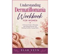 Understanding Dermatillomania Workbook for women: A Practical Guide to Managing Skin Picking Disorder and Building Healthier Coping Habits
