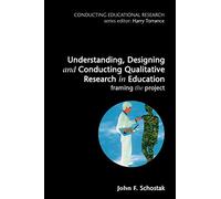 Understanding, Designing and Conducting Qualitative Research in Education: Framing the Project (Conducting Educational Research)