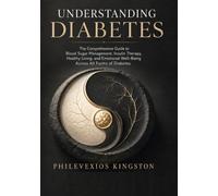 Understanding Diabetes: The Comprehensive Guide to Blood Sugar Management, Insulin Therapy, Healthy Living, and Emotional Well-Being Across All Forms of Diabetes