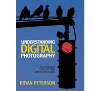 Understanding Digital Photography: Techniques for Getting Great Pictures