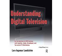 Understanding Digital Television: An Introduction to DVB Systems with Satellite, Cable, Broadband and Terrestrial TV Distribution